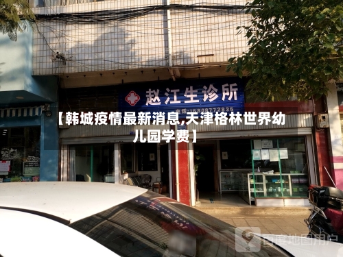 【韩城疫情最新消息,天津格林世界幼儿园学费】