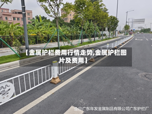 【金属护栏费用行情走势,金属护栏图片及费用】