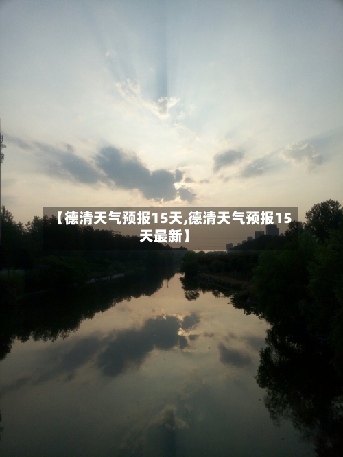 【德清天气预报15天,德清天气预报15天最新】