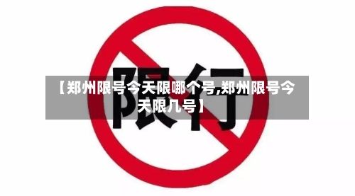 【郑州限号今天限哪个号,郑州限号今天限几号】