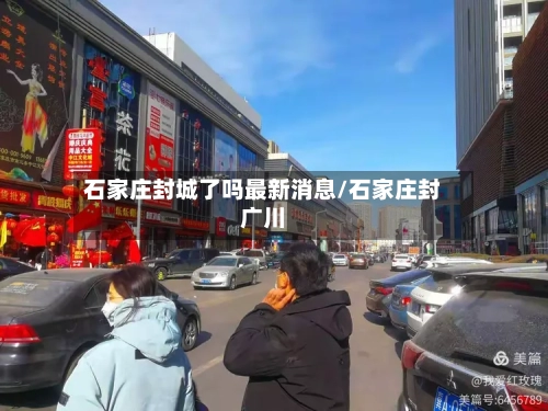 石家庄封城了吗最新消息/石家庄封广川