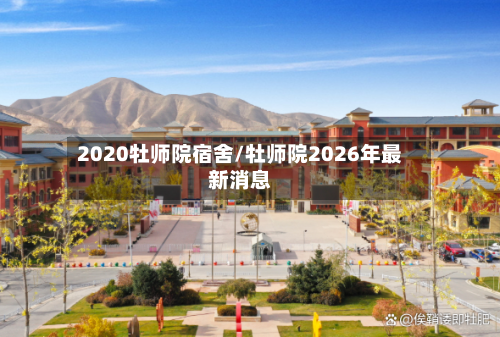 2020牡师院宿舍/牡师院2026年最新消息