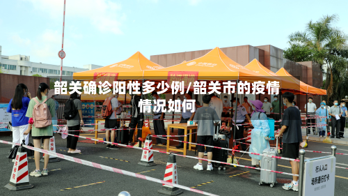 韶关确诊阳性多少例/韶关市的疫情情况如何