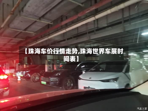 【珠海车价行情走势,珠海世界车展时间表】