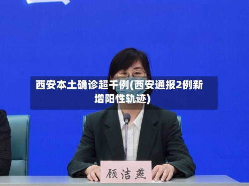 西安本土确诊超千例(西安通报2例新增阳性轨迹)