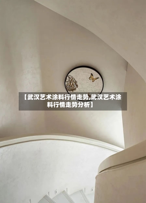 【武汉艺术涂料行情走势,武汉艺术涂料行情走势分析】