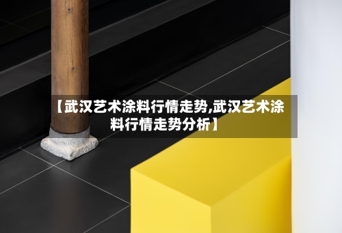 【武汉艺术涂料行情走势,武汉艺术涂料行情走势分析】
