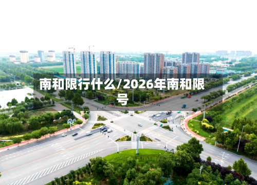 南和限行什么/2026年南和限号