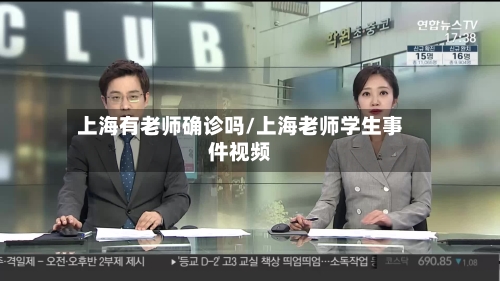 上海有老师确诊吗/上海老师学生事件视频