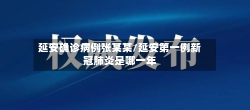 延安确诊病例张某某/延安第一例新冠肺炎是哪一年