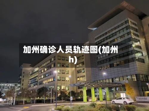 加州确诊人员轨迹图(加州h)