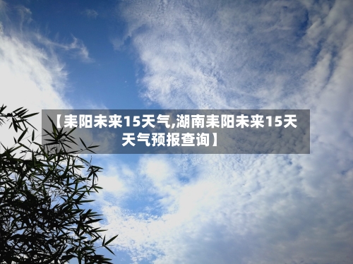 【耒阳未来15天气,湖南耒阳未来15天天气预报查询】