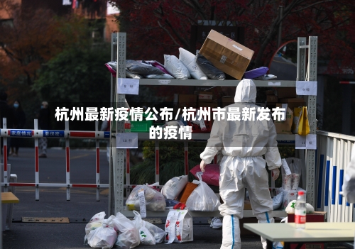 杭州最新疫情公布/杭州市最新发布的疫情