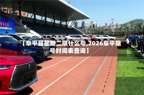 【阜平县星期二限什么号,2026阜平限号时间表查询】