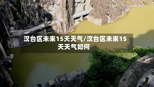 汉台区未来15天天气/汉台区未来15天天气如何