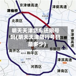 明天天津货车还限号吗(明天天津限行号码是多少)