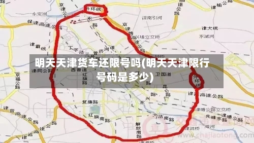 明天天津货车还限号吗(明天天津限行号码是多少)