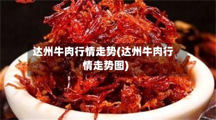 达州牛肉行情走势(达州牛肉行情走势图)