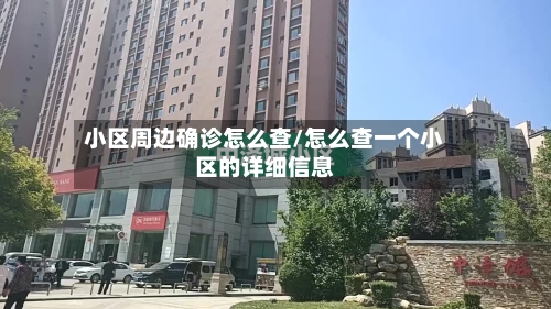 小区周边确诊怎么查/怎么查一个小区的详细信息
