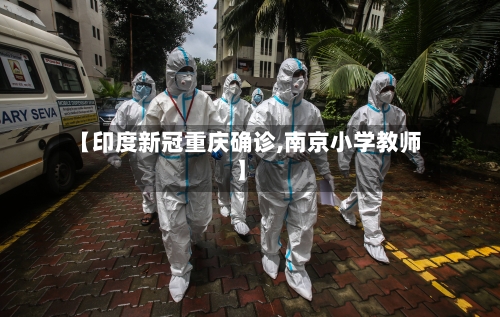 【印度新冠重庆确诊,南京小学教师】