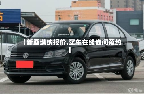 【新桑塔纳报价,买车在线询问预约】