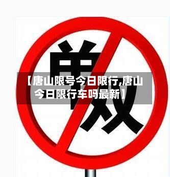 【唐山限号今日限行,唐山今日限行车吗最新】