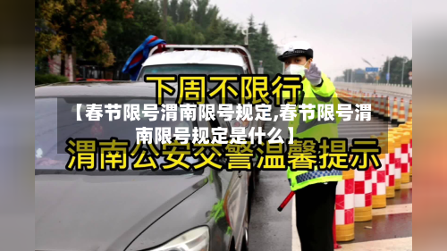 【春节限号渭南限号规定,春节限号渭南限号规定是什么】