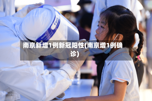 南京新增1例新冠阳性(南京增1例确诊)