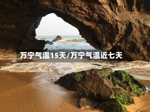 万宁气温15天/万宁气温近七天