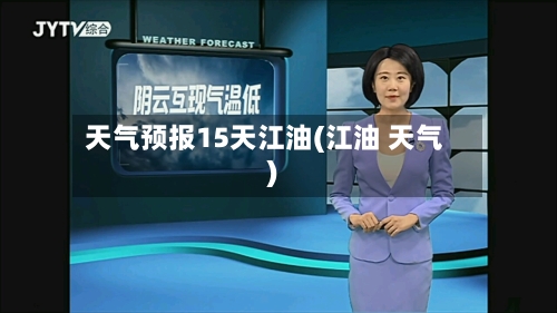 天气预报15天江油(江油 天气)
