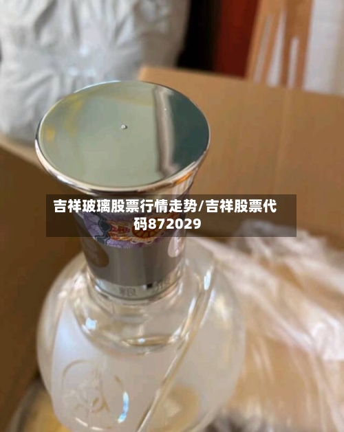 吉祥玻璃股票行情走势/吉祥股票代码872029