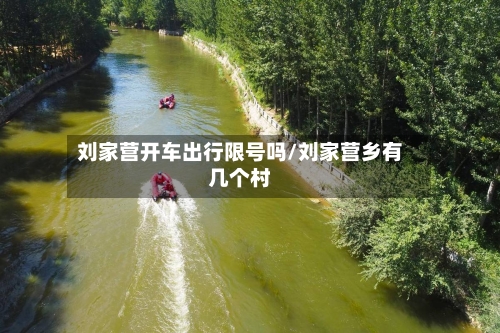 刘家营开车出行限号吗/刘家营乡有几个村