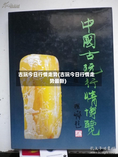 古玩今日行情走势(古玩今日行情走势最新)