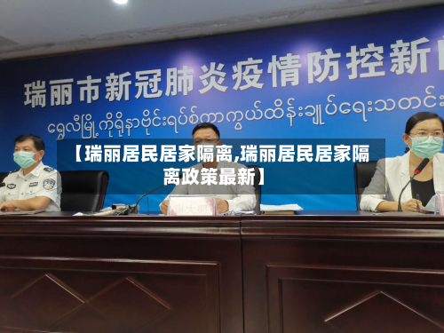 【瑞丽居民居家隔离,瑞丽居民居家隔离政策最新】
