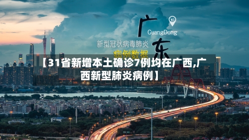 【31省新增本土确诊7例均在广西,广西新型肺炎病例】