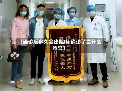 【确诊后多久会出院啊,确诊了是什么意思】