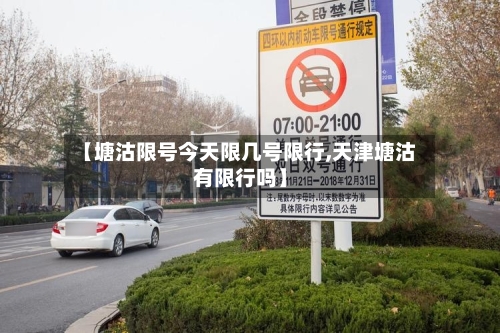 【塘沽限号今天限几号限行,天津塘沽有限行吗】