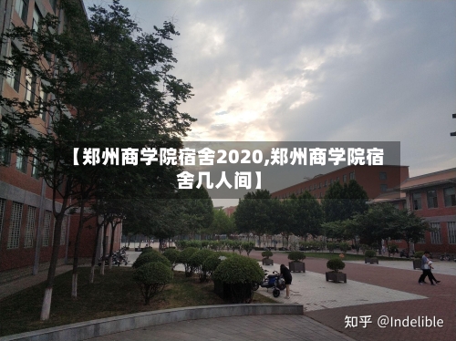 【郑州商学院宿舍2020,郑州商学院宿舍几人间】