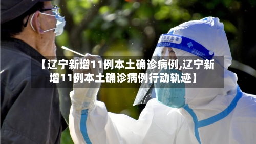 【辽宁新增11例本土确诊病例,辽宁新增11例本土确诊病例行动轨迹】