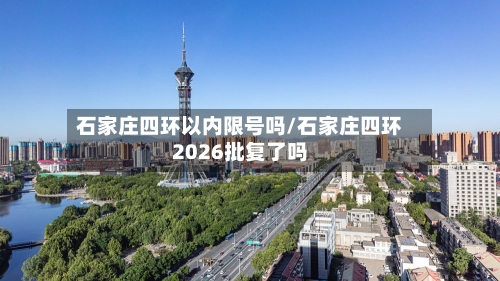 石家庄四环以内限号吗/石家庄四环2026批复了吗