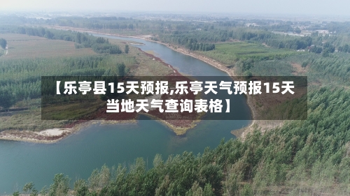 【乐亭县15天预报,乐亭天气预报15天当地天气查询表格】