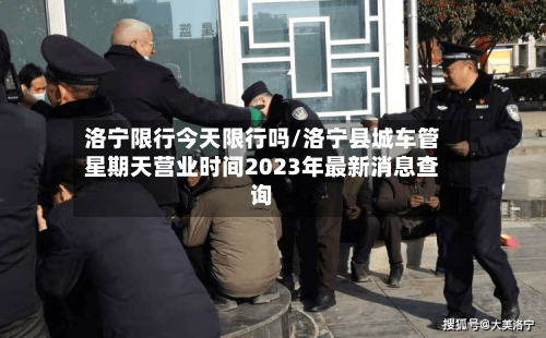洛宁限行今天限行吗/洛宁县城车管星期天营业时间2023年最新消息查询