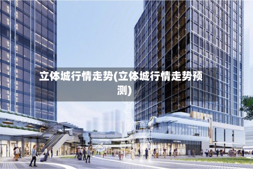 立体城行情走势(立体城行情走势预测)