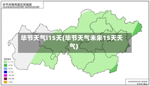 毕节天气l15天(毕节天气未来15天天气)