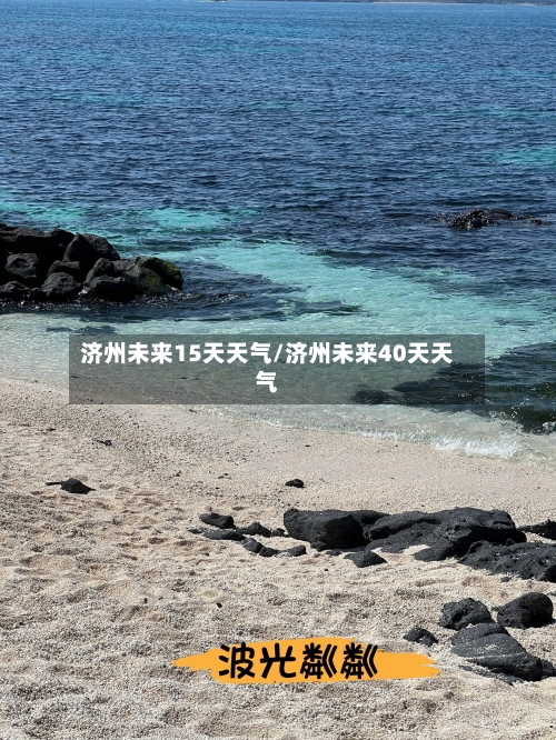 济州未来15天天气/济州未来40天天气