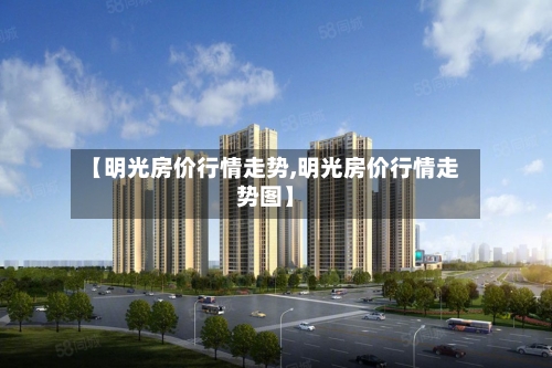 【明光房价行情走势,明光房价行情走势图】