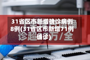 31省区市新增确诊病例8例(31省区市新增71例确诊)