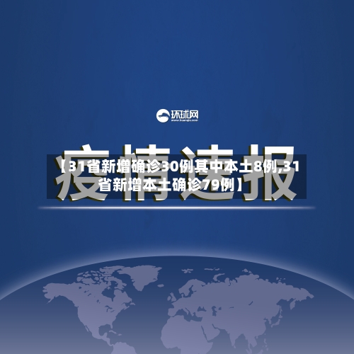 【31省新增确诊30例其中本土8例,31省新增本土确诊79例】