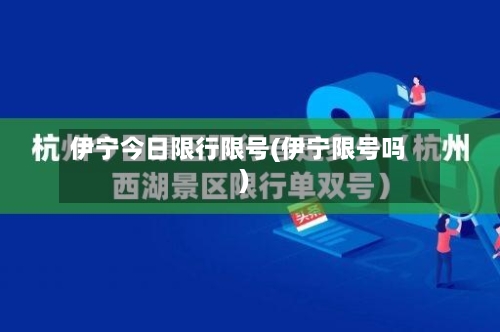伊宁今日限行限号(伊宁限号吗)
