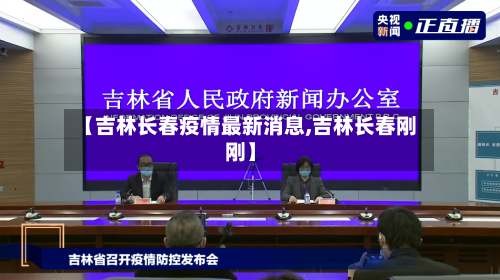 【吉林长春疫情最新消息,吉林长春刚刚】